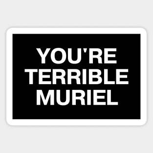 "YOU'RE TERRIBLE MURIEL" in plain white all caps letters - I'm telling mum Magnet